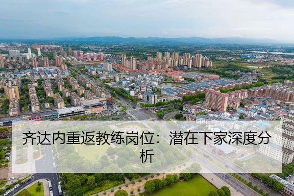 齐达内重返教练岗位：潜在下家深度分析