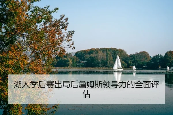 湖人季后赛出局后詹姆斯领导力的全面评估